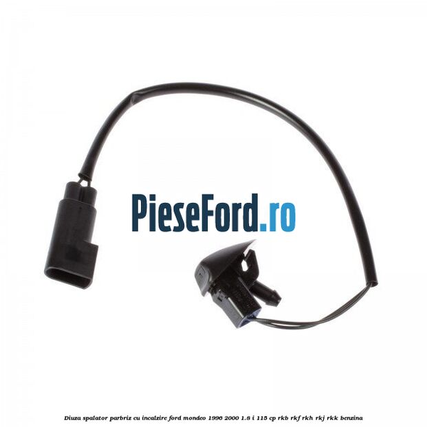 Diuza spalator parbriz cu incalzire Ford Mondeo 1996-2000 1.8 i 115 cp Diuza spalator parbriz cu incalzire Ford Mondeo 1996-2000 1.8 i 115 cp RKB, RKF, RKH, RKJ, RKK benzina