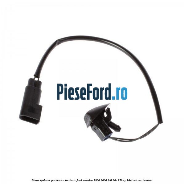 Diuza spalator parbriz cu incalzire Ford Mondeo 1996-2000 2.5 24V 171 cp LCBD, SEB, SEC benzina