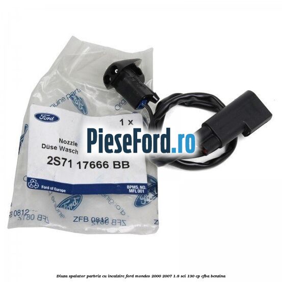 Diuza spalator parbriz cu incalzire Ford Mondeo 2000-2007 1.8 SCi 130 cp Diuza spalator parbriz cu incalzire Ford Mondeo 2000-2007 1.8 SCi 130 cp CFBA benzina