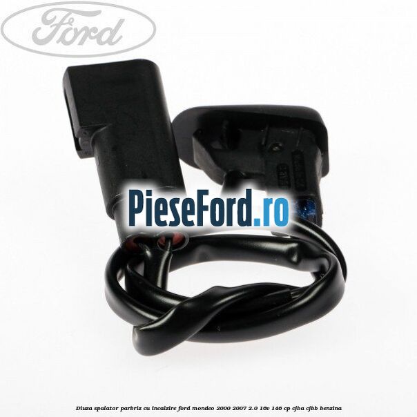 Diuza spalator parbriz cu incalzire Ford Mondeo 2000-2007 2.0 16V 146 cp Diuza spalator parbriz cu incalzire Ford Mondeo 2000-2007 2.0 16V 146 cp CJBA, CJBB benzina