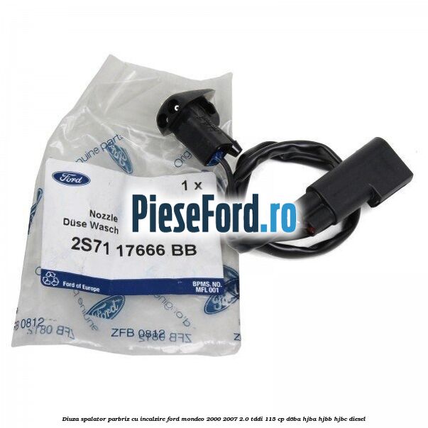 Diuza spalator parbriz cu incalzire Ford Mondeo 2000-2007 2.0 TDDI 115 cp Diuza spalator parbriz cu incalzire Ford Mondeo 2000-2007 2.0 TDDI 115 cp D6BA, HJBA, HJBB, HJBC diesel