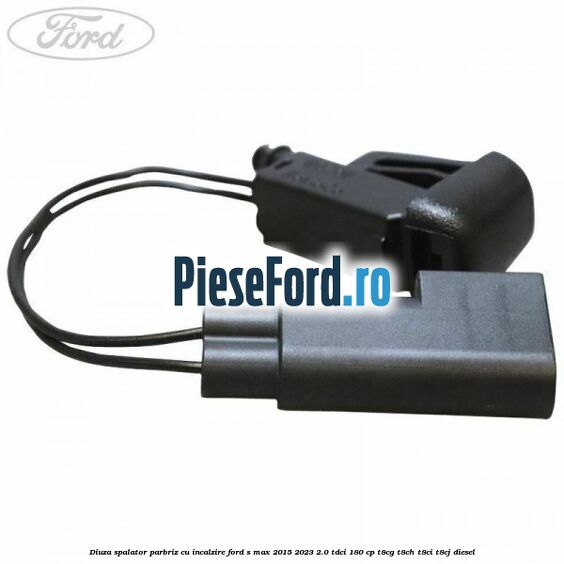 Diuza spalator parbriz cu incalzire Ford S-Max 2015-2023 2.0 TDCi 180 cp T8CG, T8CH, T8CI, T8CJ diesel