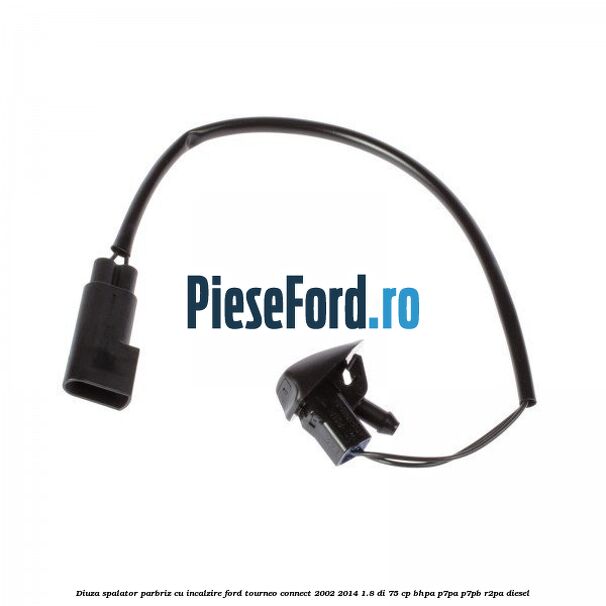 Diuza spalator parbriz cu incalzire Ford Tourneo Connect 2002-2014 1.8 Di 75 cp BHPA, P7PA, P7PB, R2PA diesel