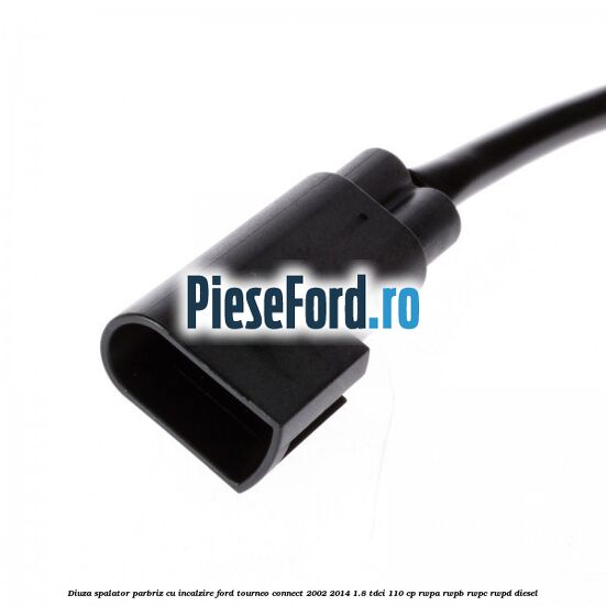 Diuza spalator parbriz cu incalzire Ford Tourneo Connect 2002-2014 1.8 TDCi 110 cp RWPA, RWPB, RWPC, RWPD diesel