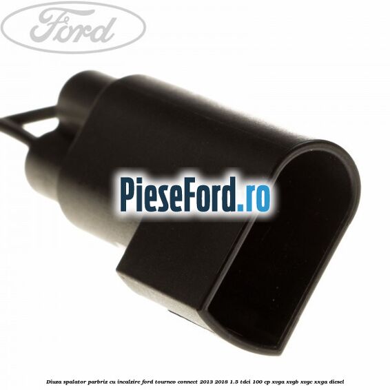 Diuza spalator parbriz cu incalzire Ford Tourneo Connect 2013-2018 1.5 TDCi 100 cp Diuza spalator parbriz cu incalzire Ford Tourneo Connect 2013-2018 1.5 TDCi 100 cp XVGA, XVGB, XVGC, XXGA diesel