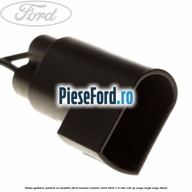 Diuza spalator parbriz cu incalzire Ford Tourneo Connect 2013-2018 1.5 TDCi 120 cp XWGA, XWGB, XWGC diesel