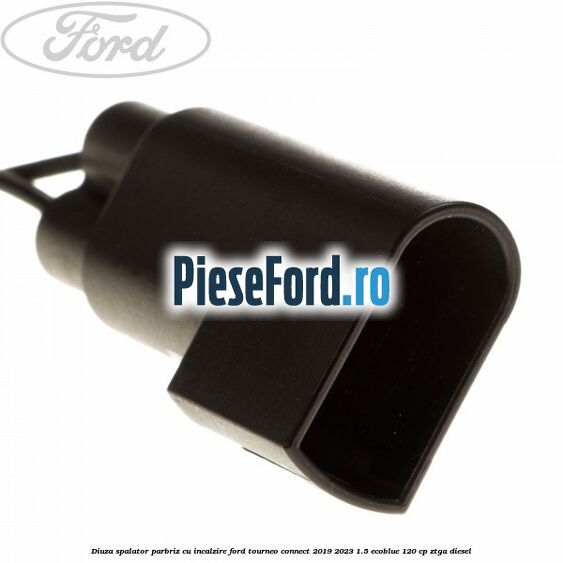 Diuza spalator parbriz cu incalzire Ford Tourneo Connect 2019-2023 1.5 EcoBlue 120 cp Diuza spalator parbriz cu incalzire Ford Tourneo Connect 2019-2023 1.5 EcoBlue 120 cp ZTGA diesel