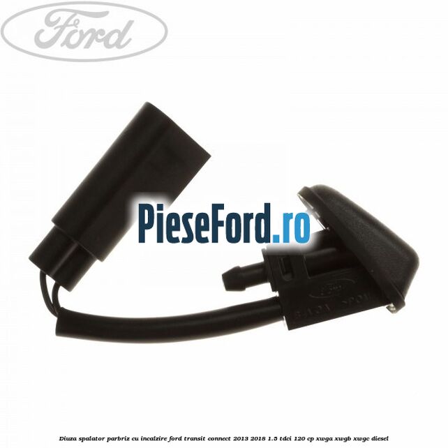 Diuza spalator parbriz cu incalzire Ford Transit Connect 2013-2018 1.5 TDCi 120 cp XWGA, XWGB, XWGC diesel
