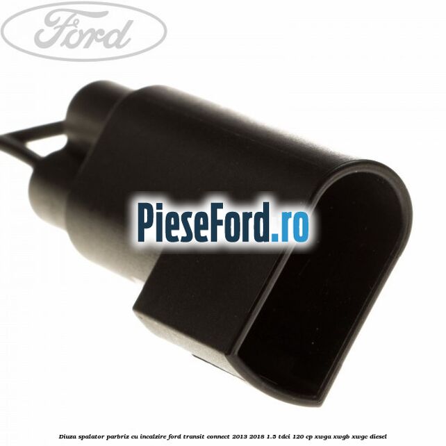 Diuza spalator parbriz cu incalzire Ford Transit Connect 2013-2018 1.5 TDCi 120 cp XWGA, XWGB, XWGC diesel