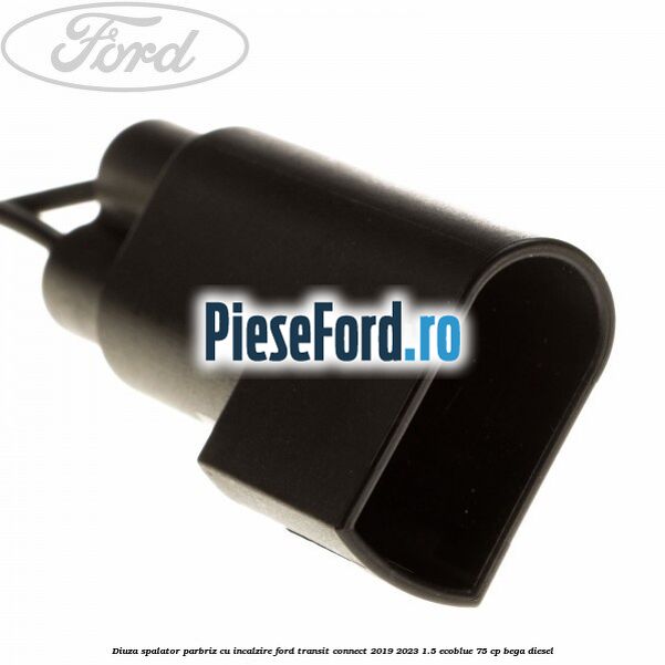 Diuza spalator parbriz cu incalzire Ford Transit Connect 2019-2023 1.5 EcoBlue 75 cp Diuza spalator parbriz cu incalzire Ford Transit Connect 2019-2023 1.5 EcoBlue 75 cp BEGA diesel