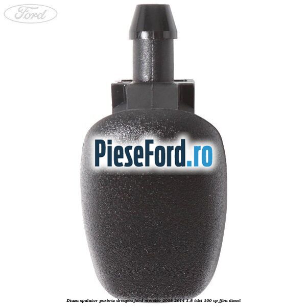 Diuza spalator parbriz dreapta Ford Mondeo 2008-2014 1.8 TDCi 100 cp FFBA diesel