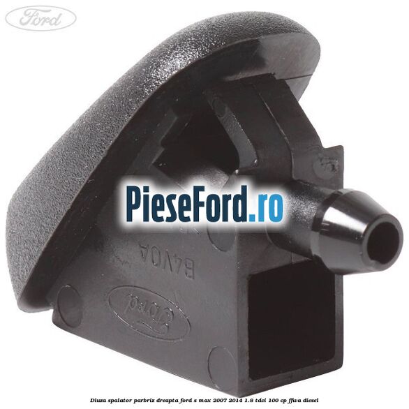 Diuza spalator parbriz dreapta Ford S-Max 2007-2014 1.8 TDCi 100 cp FFWA diesel