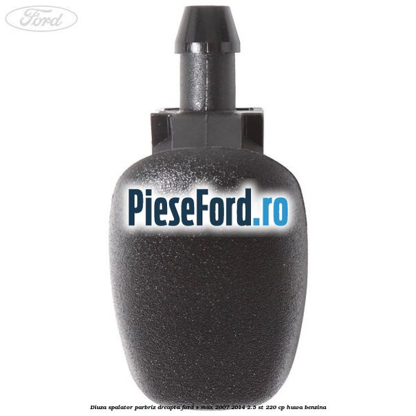 Diuza spalator parbriz dreapta Ford S-Max 2007-2014 2.5 ST 220 cp Diuza spalator parbriz dreapta Ford S-Max 2007-2014 2.5 ST 220 cp HUWA benzina