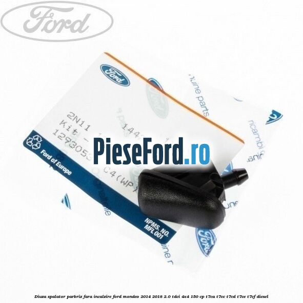 Diuza spalator parbriz fara incalzire Ford Mondeo 2014-2018 2.0 TDCi 4x4 150 cp Diuza spalator parbriz fara incalzire Ford Mondeo 2014-2018 2.0 TDCi 4x4 150 cp T7CA, T7CC, T7CD, T7CE, T7CF diesel