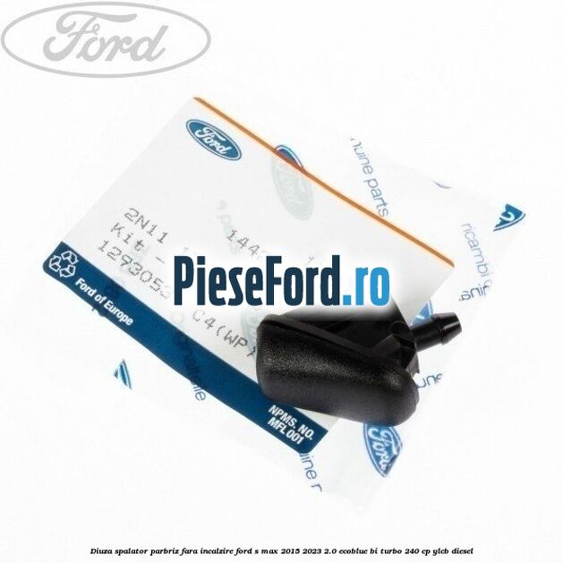 Diuza spalator parbriz fara incalzire Ford S-Max 2015-2023 2.0 EcoBlue Bi-Turbo 240 cp Diuza spalator parbriz fara incalzire Ford S-Max 2015-2023 2.0 EcoBlue Bi-Turbo 240 cp YLCB diesel