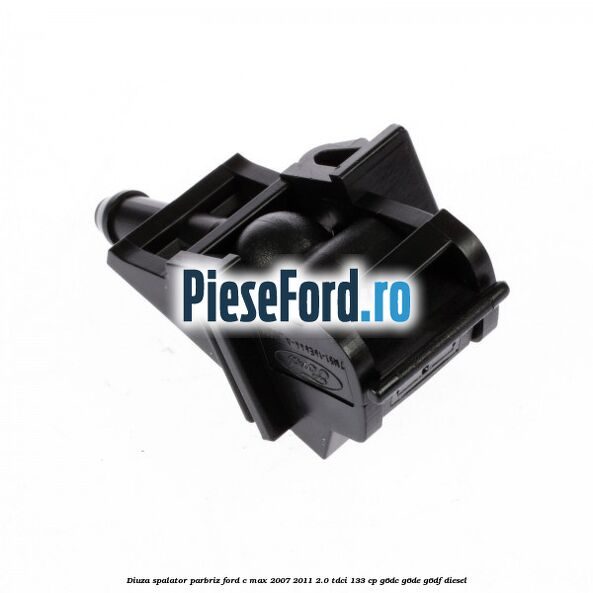 Diuza spalator parbriz Ford C-Max 2007-2011 2.0 TDCi 133 cp G6DC, G6DE, G6DF diesel