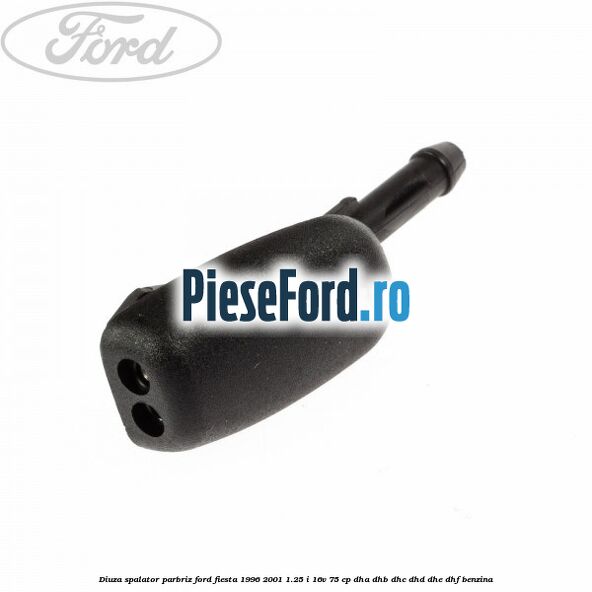 Diuza spalator parbriz Ford Fiesta 1996-2001 1.25 i 16V 75 cp DHA, DHB, DHC, DHD, DHE, DHF benzina