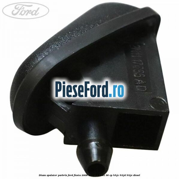 Diuza spalator parbriz Ford Fiesta 2008-2012 1.6 TDCi 90 cp HHJC, HHJD, HHJE diesel