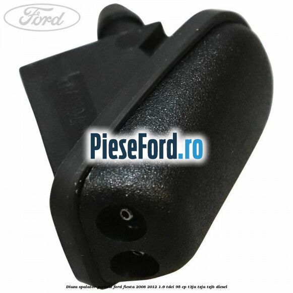 Diuza spalator parbriz Ford Fiesta 2008-2012 1.6 TDCi 95 cp T3JA, TZJA, TZJB diesel