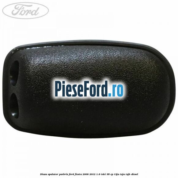 Diuza spalator parbriz Ford Fiesta 2008-2012 1.6 TDCi 95 cp T3JA, TZJA, TZJB diesel