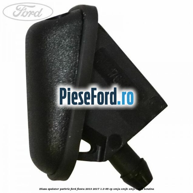 Diuza spalator parbriz Ford Fiesta 2013-2017 1.0 65 cp XMJA, XMJB, XMJC, XMJD benzina