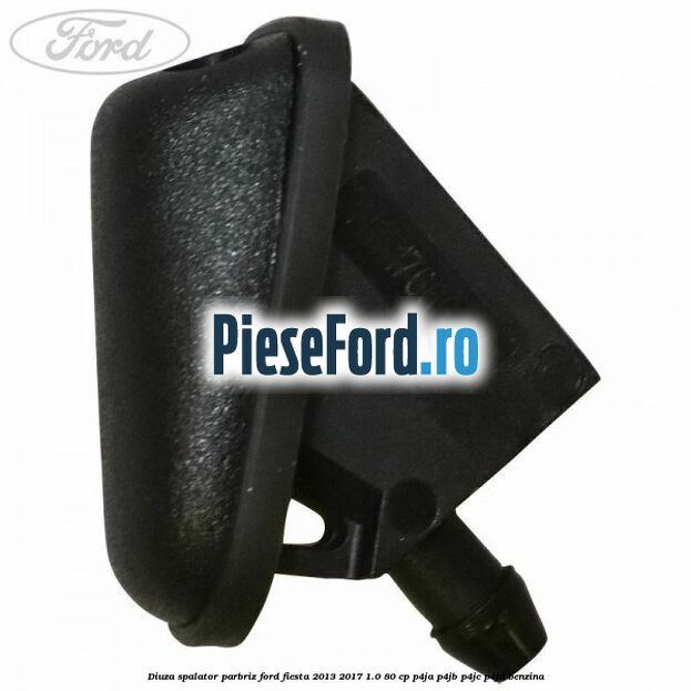 Diuza spalator parbriz Ford Fiesta 2013-2017 1.0 80 cp P4JA, P4JB, P4JC, P4JD benzina
