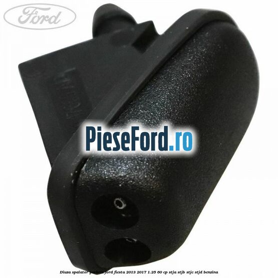 Diuza spalator parbriz Ford Fiesta 2013-2017 1.25 60 cp STJA, STJB, STJC, STJD benzina