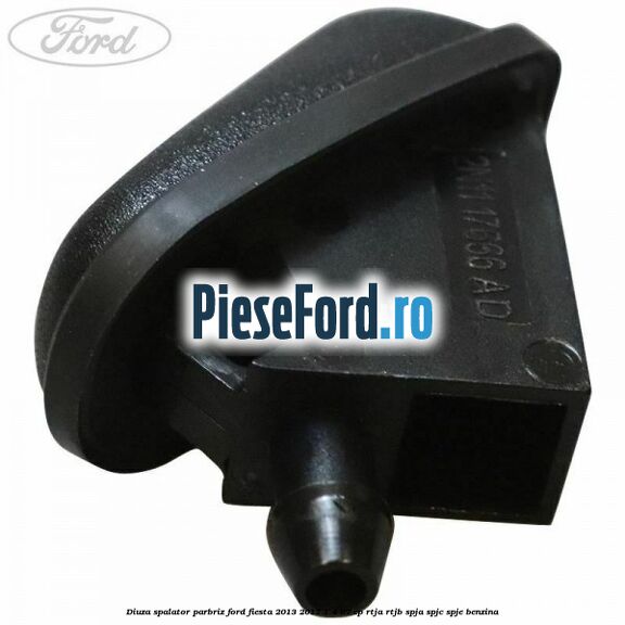 Diuza spalator parbriz Ford Fiesta 2013-2017 1.4 97 cp RTJA, RTJB, SPJA, SPJC, SPJE benzina