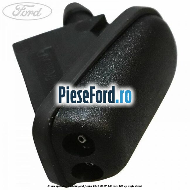 Diuza spalator parbriz Ford Fiesta 2013-2017 1.5 TDCi 100 cp XUJH diesel