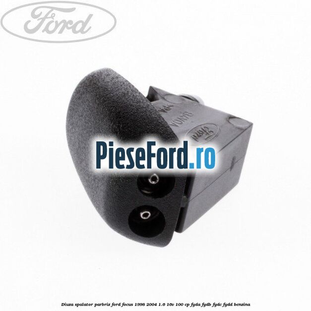 Diuza spalator parbriz Ford Focus 1998-2004 1.6 16V 100 cp FYDA, FYDB, FYDC, FYDD benzina