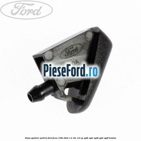 Diuza spalator parbriz Ford Focus 1998-2004 1.8 16V 115 cp EYDB, EYDC, EYDD, EYDE, EYDF benzina