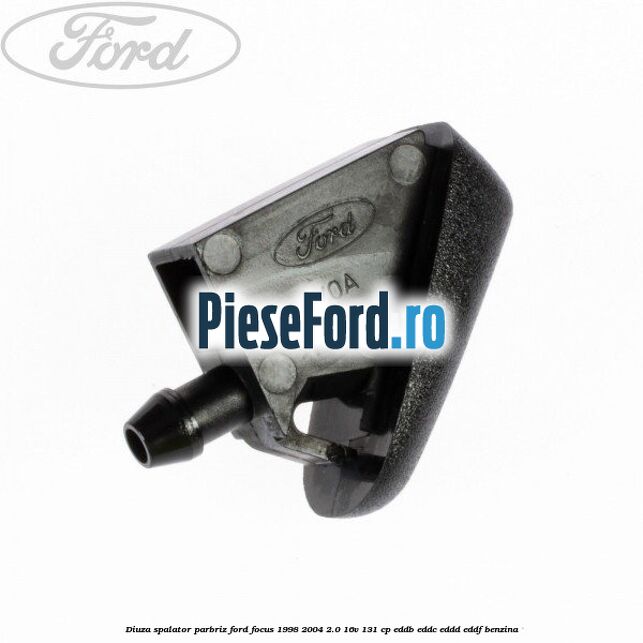 Diuza spalator parbriz Ford Focus 1998-2004 2.0 16V 131 cp Diuza spalator parbriz Ford Focus 1998-2004 2.0 16V 131 cp EDDB, EDDC, EDDD, EDDF benzina