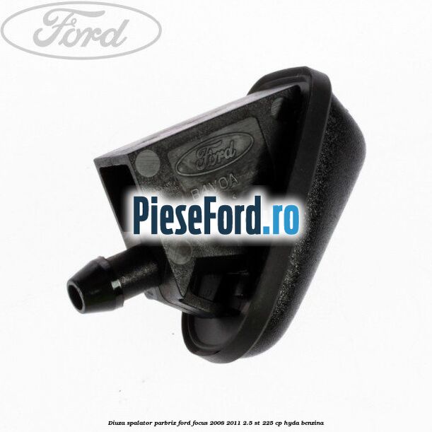 Diuza spalator parbriz Ford Focus 2008-2011 2.5 ST 225 cp HYDA benzina