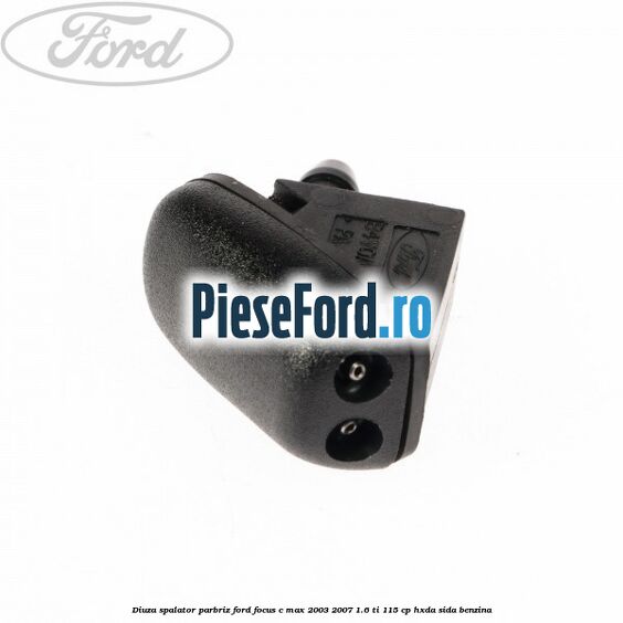 Diuza spalator parbriz Ford Focus C-Max 2003-2007 1.6 Ti 115 cp Diuza spalator parbriz Ford Focus C-Max 2003-2007 1.6 Ti 115 cp HXDA, SIDA benzina