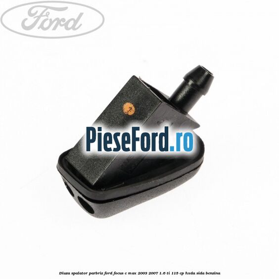 Diuza spalator parbriz Ford Focus C-Max 2003-2007 1.6 Ti 115 cp Diuza spalator parbriz Ford Focus C-Max 2003-2007 1.6 Ti 115 cp HXDA, SIDA benzina