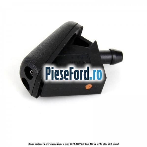 Diuza spalator parbriz Ford Focus C-Max 2003-2007 2.0 TDCi 133 cp G6DC, G6DE, G6DF diesel