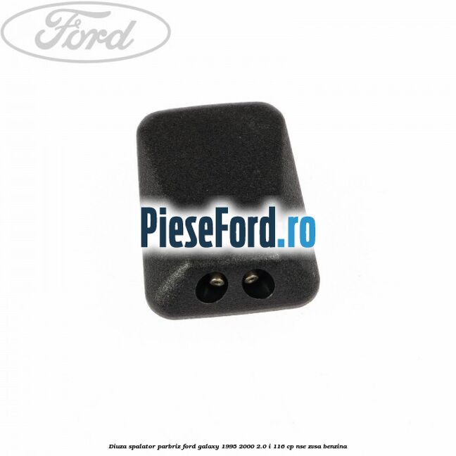 Diuza spalator parbriz Ford Galaxy 1995-2000 2.0 i 116 cp NSE, ZVSA benzina