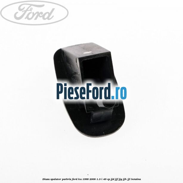 Diuza spalator parbriz Ford Ka 1996-2008 1.3 i 49 cp JJD, JJF, JJG, JJH, JJL benzina