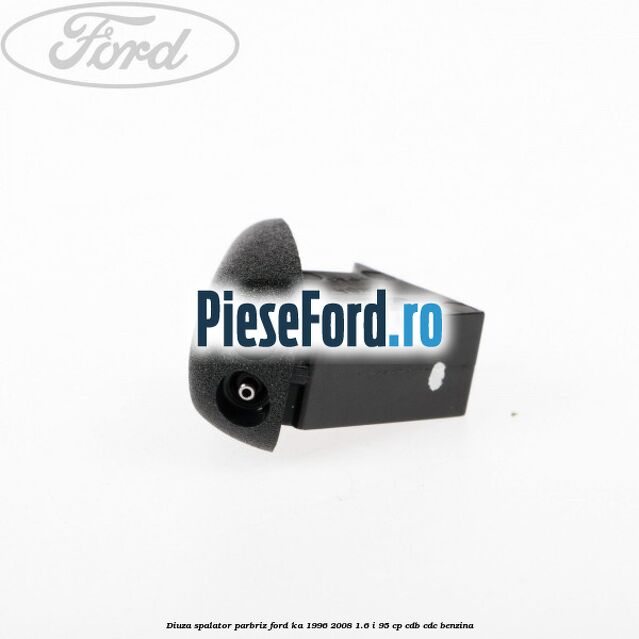 Diuza spalator parbriz Ford Ka 1996-2008 1.6 i 95 cp CDB, CDC benzina