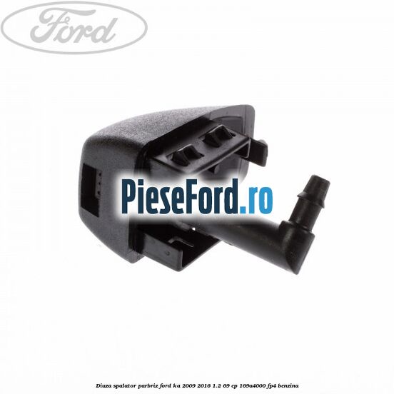 Diuza spalator parbriz Ford Ka 2009-2016 1.2 69 cp 169A4000, FP4 benzina
