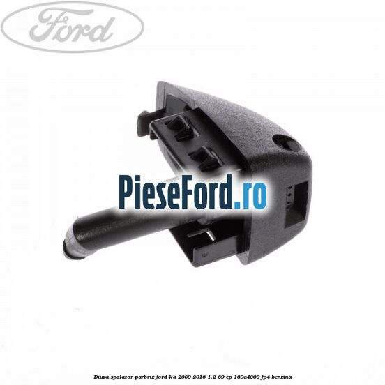 Diuza spalator parbriz Ford Ka 2009-2016 1.2 69 cp 169A4000, FP4 benzina