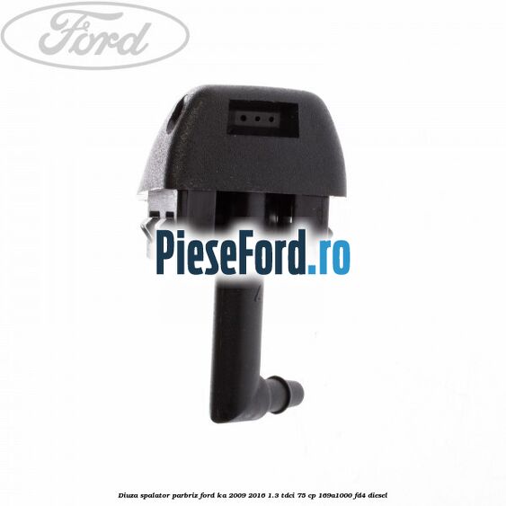 Diuza spalator parbriz Ford Ka 2009-2016 1.3 TDCi 75 cp 169A1000, FD4 diesel