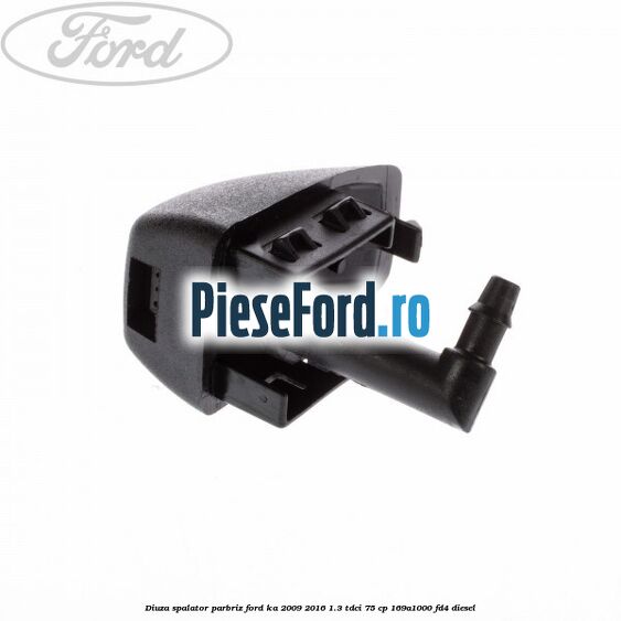 Diuza spalator parbriz Ford Ka 2009-2016 1.3 TDCi 75 cp 169A1000, FD4 diesel