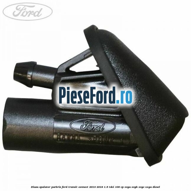 Diuza spalator parbriz Ford Transit Connect 2013-2018 1.5 TDCi 100 cp XVGA, XVGB, XVGC, XXGA diesel