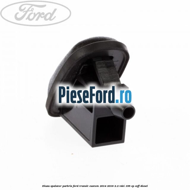 Diuza spalator parbriz Ford Transit Custom 2014-2018 2.2 TDCi 155 cp CVFF diesel