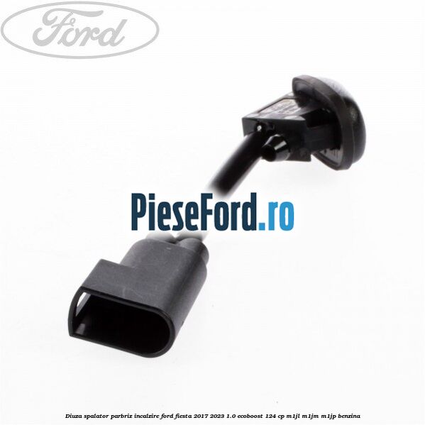Diuza spalator parbriz incalzire Ford Fiesta 2017-2023 1.0 EcoBoost 124 cp M1JL, M1JM, M1JP benzina