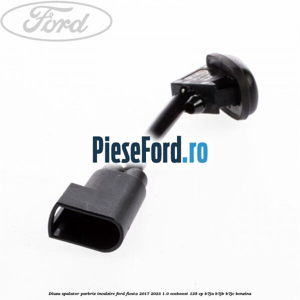 Diuza spalator parbriz incalzire Ford Fiesta 2017-2023 1.0 EcoBoost 125 cp B7JA, B7JB, B7JC benzina