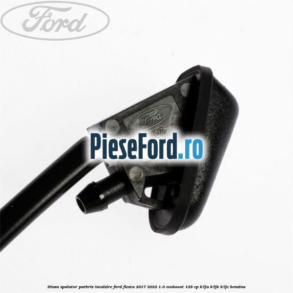 Diuza spalator parbriz incalzire Ford Fiesta 2017-2023 1.0 EcoBoost 125 cp B7JA, B7JB, B7JC benzina