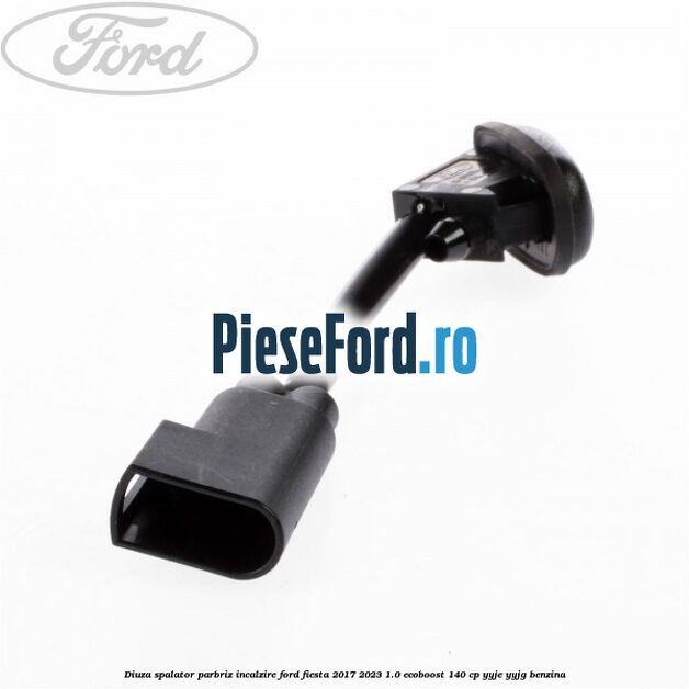 Diuza spalator parbriz incalzire Ford Fiesta 2017-2023 1.0 EcoBoost 140 cp YYJE, YYJG benzina