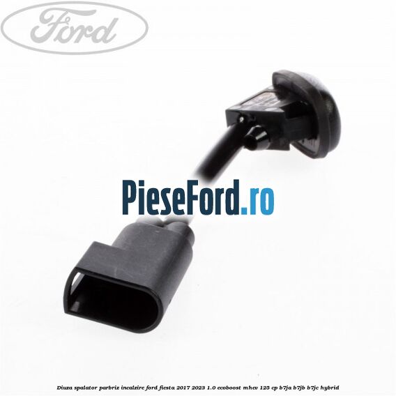 Diuza spalator parbriz incalzire Ford Fiesta 2017-2023 1.0 EcoBoost mHEV 125 cp B7JA, B7JB, B7JC Hybrid